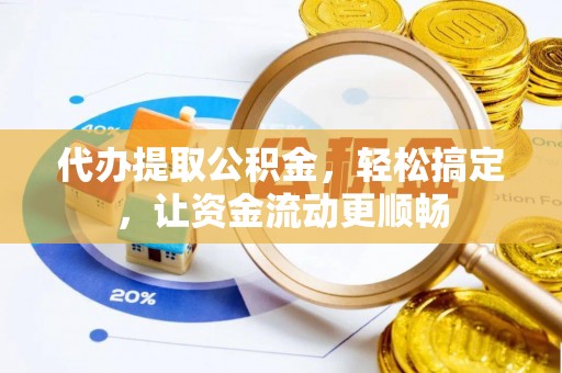 陕县代办提取公积金，轻松搞定，让资金流动更顺畅