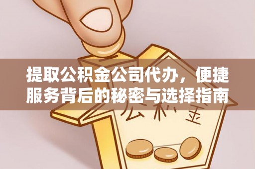 陕县提取公积金公司代办，便捷服务背后的秘密与选择指南