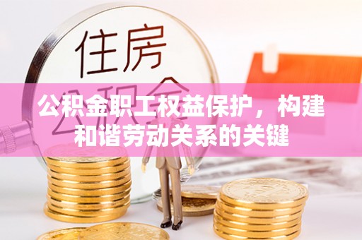 陕县公积金职工权益保护，构建和谐劳动关系的关键