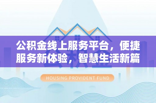 陕县公积金线上服务平台，便捷服务新体验，智慧生活新篇章
