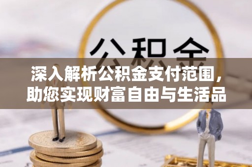 陕县深入解析公积金支付范围，助您实现财富自由与生活品质提升