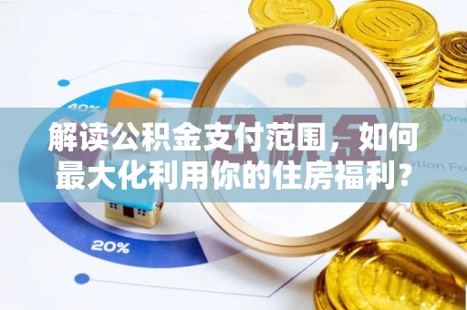 陕县解读公积金支付范围，如何最大化利用你的住房福利？