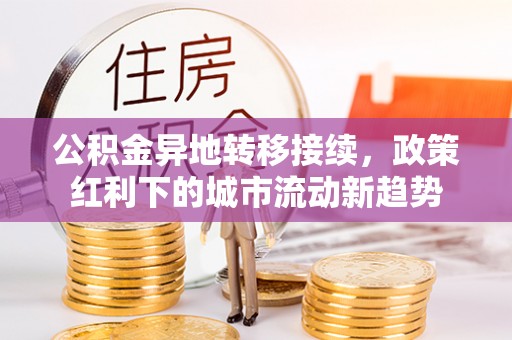 陕县公积金异地转移接续，政策红利下的城市流动新趋势