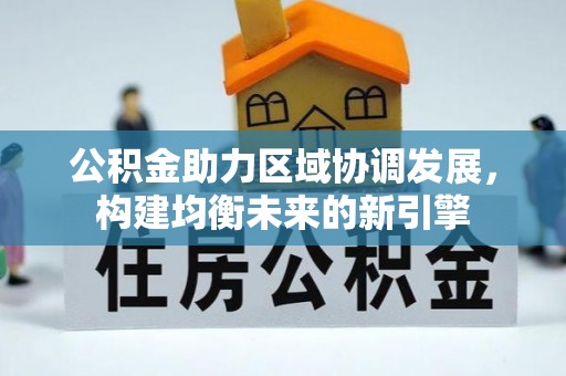 陕县公积金助力区域协调发展，构建均衡未来的新引擎