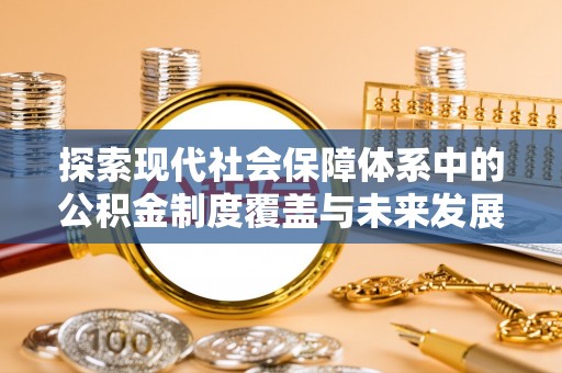 陕县探索现代社会保障体系中的公积金制度覆盖与未来发展