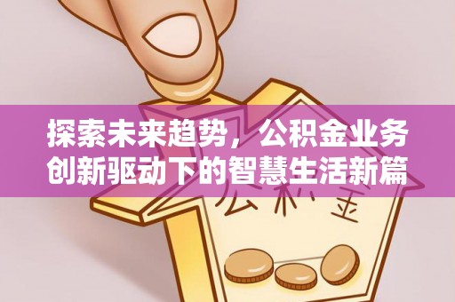 陕县探索未来趋势，公积金业务创新驱动下的智慧生活新篇章