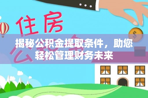 陕县揭秘公积金提取条件，助您轻松管理财务未来