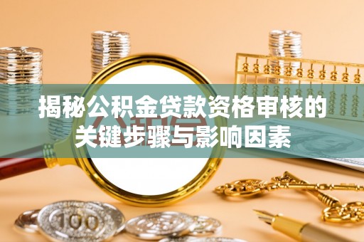 陕县揭秘公积金贷款资格审核的关键步骤与影响因素