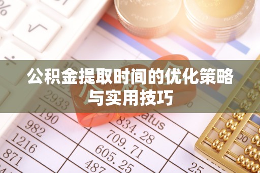 陕县公积金提取时间的优化策略与实用技巧