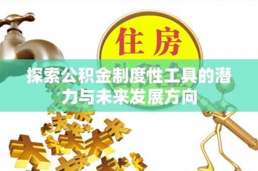 陕县探索公积金制度性工具的潜力与未来发展方向