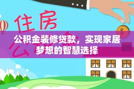 陕县公积金装修贷款，实现家居梦想的智慧选择