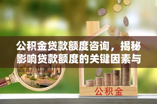 陕县公积金贷款额度咨询，揭秘影响贷款额度的关键因素与实用攻略