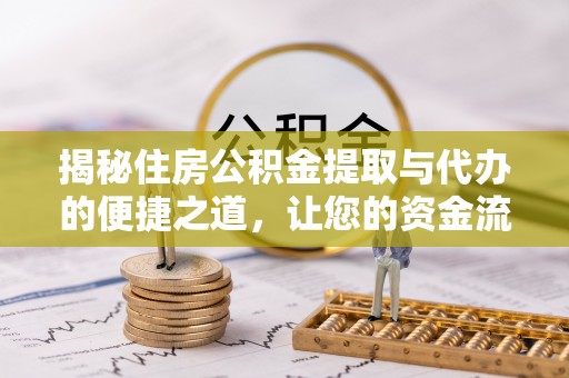 陕县揭秘住房公积金提取与代办的便捷之道，让您的资金流动更高效