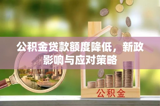 陕县公积金贷款额度降低，新政影响与应对策略