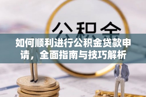 陕县如何顺利进行公积金贷款申请，全面指南与技巧解析