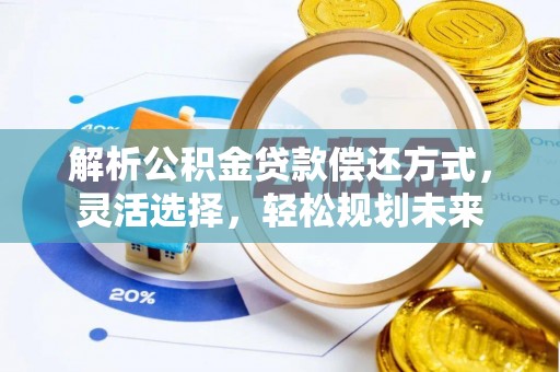 陕县解析公积金贷款偿还方式，灵活选择，轻松规划未来