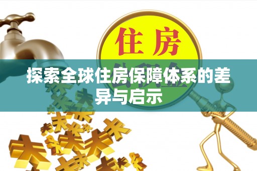 陕县探索全球住房保障体系的差异与启示