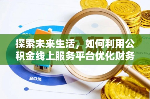陕县探索未来生活，如何利用公积金线上服务平台优化财务管理