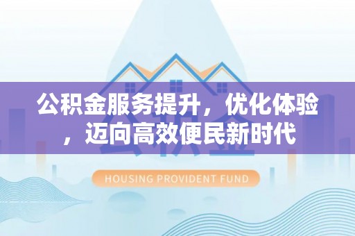 陕县公积金服务提升，优化体验，迈向高效便民新时代