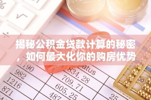 陕县揭秘公积金贷款计算的秘密，如何最大化你的购房优势