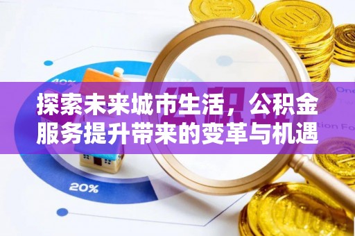 陕县探索未来城市生活，公积金服务提升带来的变革与机遇