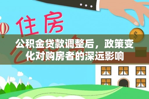 陕县公积金贷款调整后，政策变化对购房者的深远影响