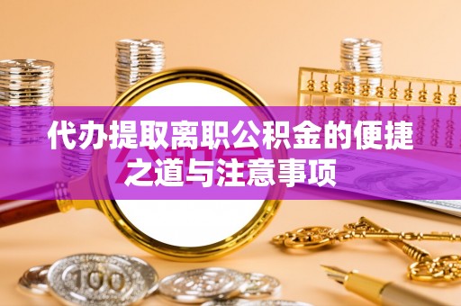 陕县代办提取离职公积金的便捷之道与注意事项