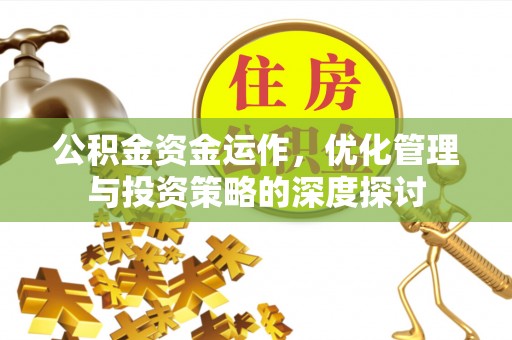 陕县公积金资金运作，优化管理与投资策略的深度探讨