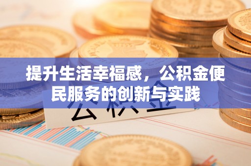 陕县提升生活幸福感，公积金便民服务的创新与实践