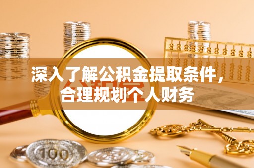 陕县深入了解公积金提取条件，合理规划个人财务