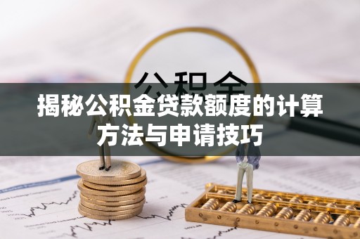 陕县揭秘公积金贷款额度的计算方法与申请技巧