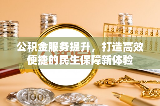 陕县公积金服务提升，打造高效便捷的民生保障新体验