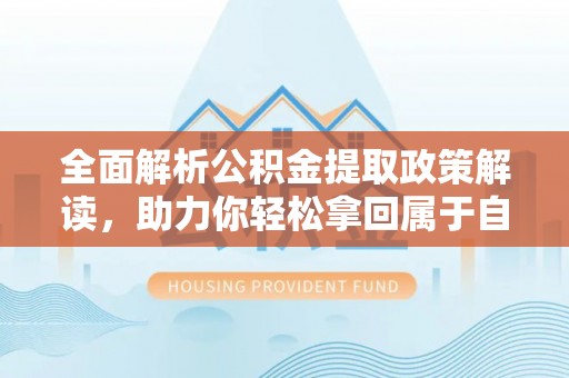 陕县全面解析公积金提取政策解读，助力你轻松拿回属于自己的钱