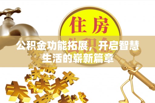 陕县公积金功能拓展，开启智慧生活的崭新篇章