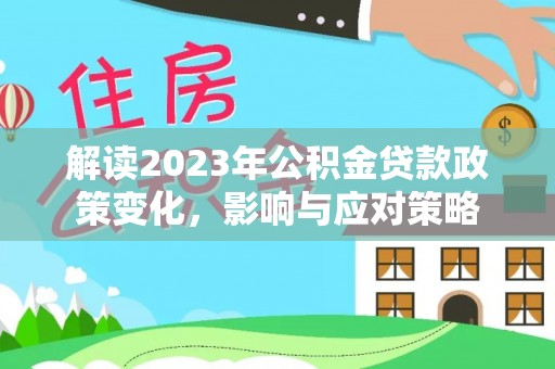 陕县解读2023年公积金贷款政策变化，影响与应对策略