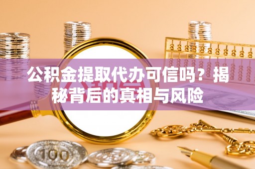 陕县公积金提取代办可信吗？揭秘背后的真相与风险