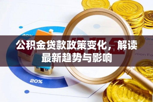 陕县公积金贷款政策变化，解读最新趋势与影响
