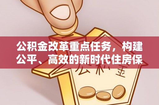 陕县公积金改革重点任务，构建公平、高效的新时代住房保障体系