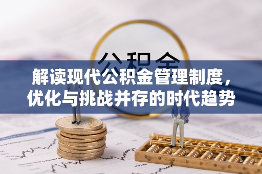陕县解读现代公积金管理制度，优化与挑战并存的时代趋势
