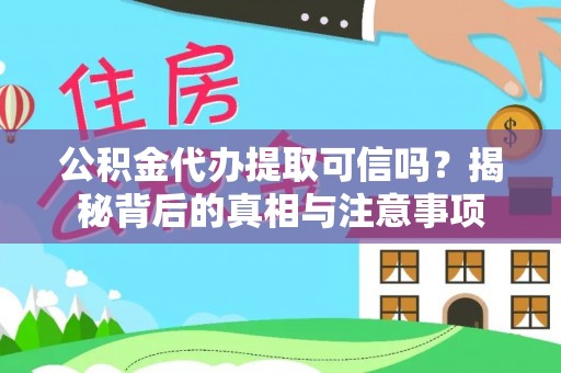 陕县公积金代办提取可信吗？揭秘背后的真相与注意事项