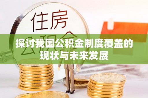 陕县探讨我国公积金制度覆盖的现状与未来发展