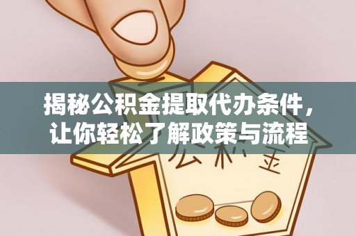 陕县揭秘公积金提取代办条件，让你轻松了解政策与流程