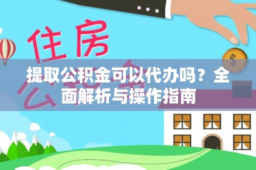 陕县提取公积金可以代办吗？全面解析与操作指南