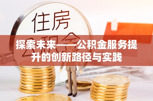 陕县探索未来——公积金服务提升的创新路径与实践