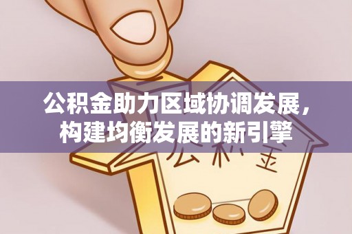 陕县公积金助力区域协调发展，构建均衡发展的新引擎