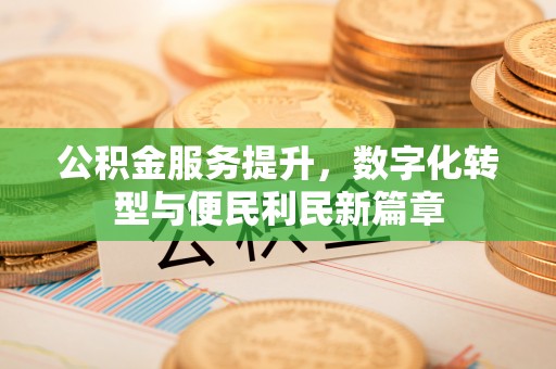 陕县公积金服务提升，数字化转型与便民利民新篇章