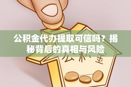 陕县公积金代办提取可信吗？揭秘背后的真相与风险