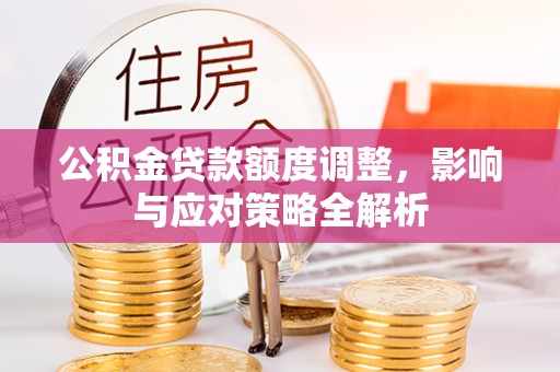 陕县公积金贷款额度调整，影响与应对策略全解析