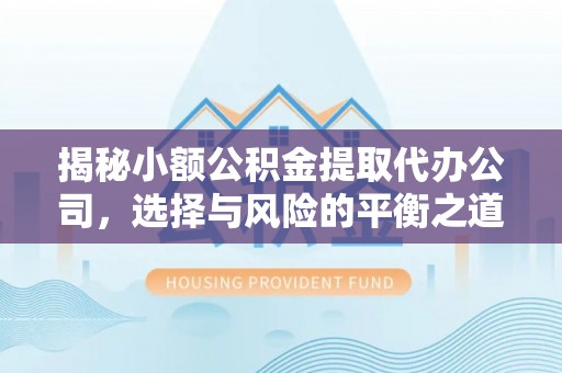陕县揭秘小额公积金提取代办公司，选择与风险的平衡之道