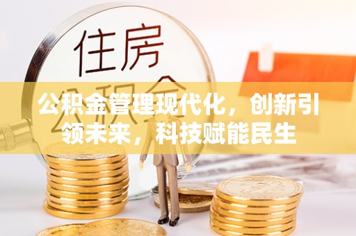 陕县公积金管理现代化，创新引领未来，科技赋能民生